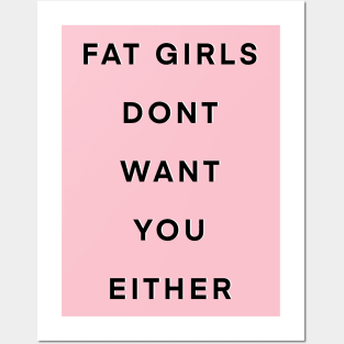 Fat girls don’t want you either Posters and Art